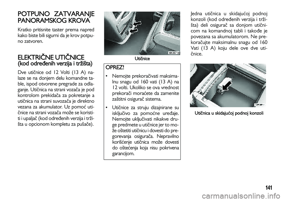Lancia Voyager 2013 Knjižica za upotrebu i održavanje (in Serbian) 141
POTPUNO ZATVARANJE
PANORAMSKOG KROVA
Kratko pritisnite taster prema napred
kako biste bili sigurni da je krov potpu-
no zatvoren.
ELEKTRIČNE UTIČNICE
(kod određenih verzija i tržišta)
Dve u Lancia Voyager 2013 Knjižica za upotrebu i održavanje (in Serbian) 141
POTPUNO ZATVARANJE
PANORAMSKOG KROVA
Kratko pritisnite taster prema napred
kako biste bili sigurni da je krov potpu-
no zatvoren.
ELEKTRIČNE UTIČNICE
(kod određenih verzija i tržišta)
Dve u