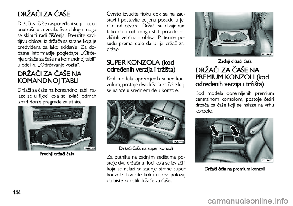 Lancia Voyager 2013 Knjižica za upotrebu i održavanje (in Serbian) 144
DRŽAČI ZA ČAŠE
Držači za čaše raspoređeni su po celoj
unutrašnjosti vozila. Sve obloge mogu
se skinuti radi čišćenja. Povucite savi-
tljivu oblogu iz držača sa strane koja je
predvi Lancia Voyager 2013 Knjižica za upotrebu i održavanje (in Serbian) 144
DRŽAČI ZA ČAŠE
Držači za čaše raspoređeni su po celoj
unutrašnjosti vozila. Sve obloge mogu
se skinuti radi čišćenja. Povucite savi-
tljivu oblogu iz držača sa strane koja je
predvi