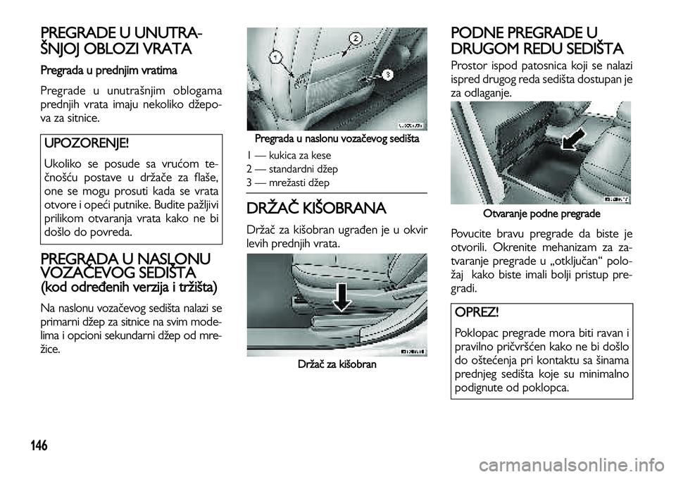 Lancia Voyager 2013 Knjižica za upotrebu i održavanje (in Serbian) 146
PREGRADE U UNUTRA-
ŠNJOJ OBLOZI VRATA
Pregrada u prednjim vratima
Pregrade u unutrašnjim oblogama
prednjih vrata imaju nekoliko džepo-
va za sitnice.
PREGRADA U NASLONU
VOZAČEVOG SEDIŠTA
(ko Lancia Voyager 2013 Knjižica za upotrebu i održavanje (in Serbian) 146
PREGRADE U UNUTRA-
ŠNJOJ OBLOZI VRATA
Pregrada u prednjim vratima
Pregrade u unutrašnjim oblogama
prednjih vrata imaju nekoliko džepo-
va za sitnice.
PREGRADA U NASLONU
VOZAČEVOG SEDIŠTA
(ko