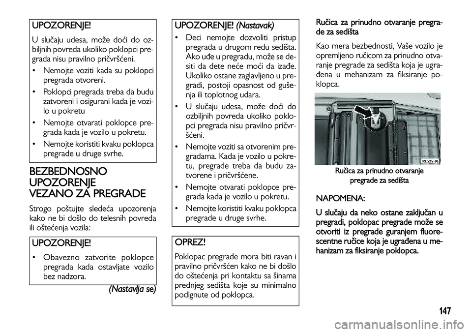 Lancia Voyager 2013 Knjižica za upotrebu i održavanje (in Serbian) 147
BEZBEDNOSNO
UPOZORENJE
VEZANO ZA PREGRADE
Strogo poštujte sledeća upozorenja
kako ne bi došlo do telesnih povreda
ili oštećenja vozila:
(Nastavlja se)
Ručica za prinudno otvaranje pregra- Lancia Voyager 2013 Knjižica za upotrebu i održavanje (in Serbian) 147
BEZBEDNOSNO
UPOZORENJE
VEZANO ZA PREGRADE
Strogo poštujte sledeća upozorenja
kako ne bi došlo do telesnih povreda
ili oštećenja vozila:
(Nastavlja se)
Ručica za prinudno otvaranje pregra-
