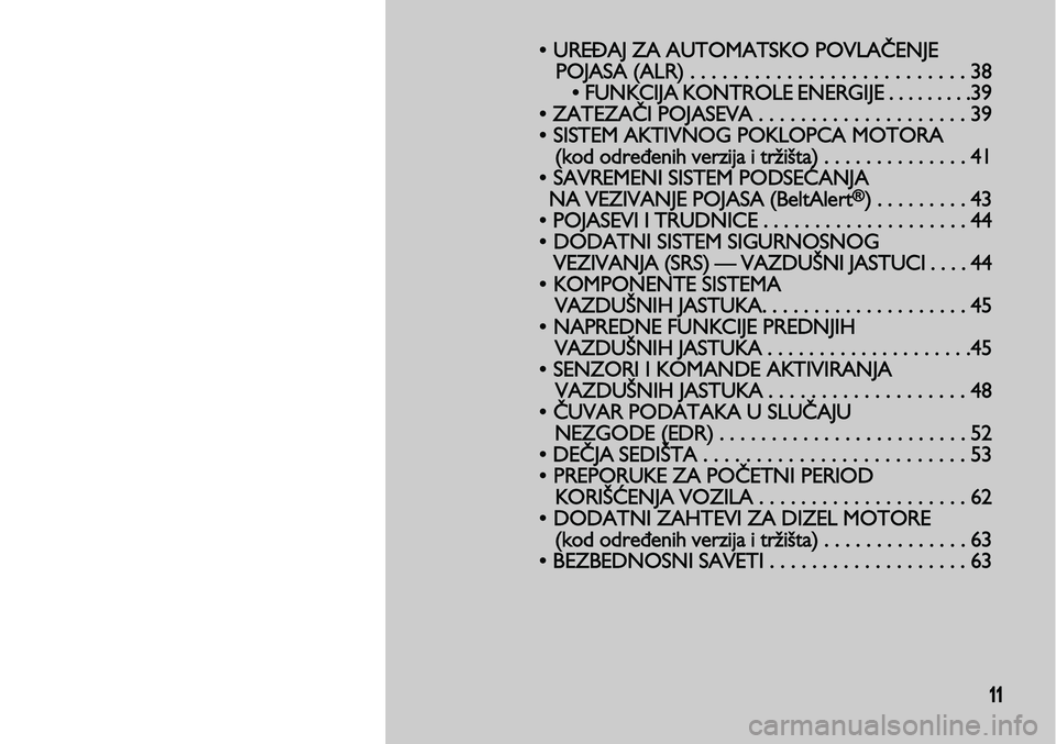 Lancia Voyager 2014 Knjižica za upotrebu i održavanje (in Serbian) 11
• UREĐAJ ZA AUTOMATSKO POVLAČENJE
POJASA (ALR) . . . . . . . . . . . . . . . . . . . . . . . . . . 38
•
FUNKCIJA KONTROLE ENERGIJE . . . . . . . . .39
• ZATEZAČI POJASEVA . . . . . . . . Lancia Voyager 2014 Knjižica za upotrebu i održavanje (in Serbian) 11
• UREĐAJ ZA AUTOMATSKO POVLAČENJE
POJASA (ALR) . . . . . . . . . . . . . . . . . . . . . . . . . . 38
•
FUNKCIJA KONTROLE ENERGIJE . . . . . . . . .39
• ZATEZAČI POJASEVA . . . . . . . .