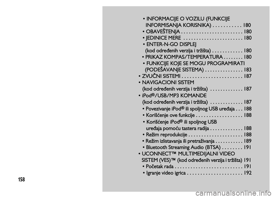 Lancia Voyager 2013  Knjižica za upotrebu i održavanje (in Serbian) 158
• INFORMACIJE O VOZILU (FUNKCIJE 
INFORMISANJA KORISNIKA) . . . . . . . . . . . 180
• OBAVEŠTENJA . . .
 . . . . . . . . . . . . . . . . . . . . . 180
• JEDINICE MERE  . . . . . . . . . . .