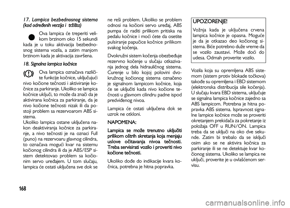 Lancia Voyager 2013 Knjižica za upotrebu i održavanje (in Serbian) 168
17. Lampica bezbednosnog sistema
(kod određenih verzija i tržišta)
Ova lampica će treperiti veli-
kom brzinom oko 15 sekundi
kada je u toku aktivacija bezbedno-
snog sistema vozila, a zatim Lancia Voyager 2013 Knjižica za upotrebu i održavanje (in Serbian) 168
17. Lampica bezbednosnog sistema
(kod određenih verzija i tržišta)
Ova lampica će treperiti veli-
kom brzinom oko 15 sekundi
kada je u toku aktivacija bezbedno-
snog sistema vozila, a zatim