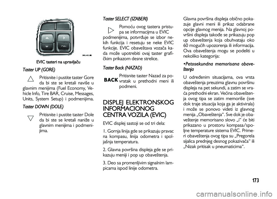 Lancia Voyager 2013 Knjižica za upotrebu i održavanje (in Serbian) 173
EVIC tasteri na upravljaču
Taster UP (GORE)
Pritisnite i pustite taster Gore
da bi ste se kretali naviše u
glavnim menijima (Fuel Economy, Ve-
hicle Info, Tire BAR, Cruise, Messages,
Units, Sys Lancia Voyager 2013 Knjižica za upotrebu i održavanje (in Serbian) 173
EVIC tasteri na upravljaču
Taster UP (GORE)
Pritisnite i pustite taster Gore
da bi ste se kretali naviše u
glavnim menijima (Fuel Economy, Ve-
hicle Info, Tire BAR, Cruise, Messages,
Units, Sys