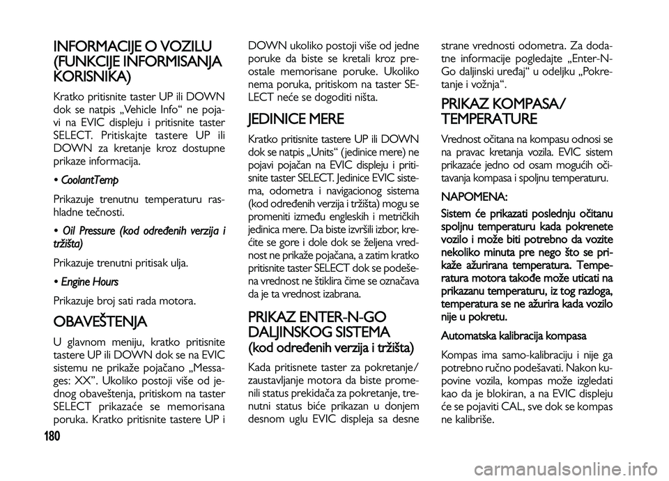 Lancia Voyager 2013 Knjižica za upotrebu i održavanje (in Serbian) 180
INFORMACIJE O VOZILU
(FUNKCIJE INFORMISANJA
KORISNIKA)
Kratko pritisnite taster UP ili DOWN
dok se natpis „Vehicle Info“ ne poja-
vi na EVIC displeju i pritisnite taster
SELECT. Pritiskajte t Lancia Voyager 2013 Knjižica za upotrebu i održavanje (in Serbian) 180
INFORMACIJE O VOZILU
(FUNKCIJE INFORMISANJA
KORISNIKA)
Kratko pritisnite taster UP ili DOWN
dok se natpis „Vehicle Info“ ne poja-
vi na EVIC displeju i pritisnite taster
SELECT. Pritiskajte t