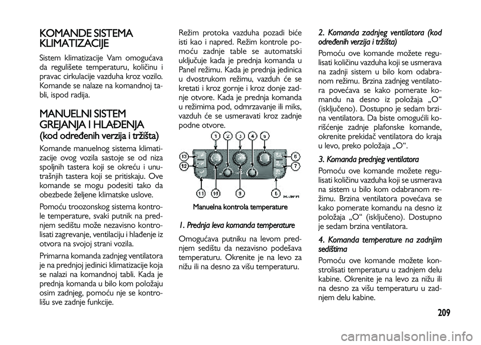 Lancia Voyager 2013 Knjižica za upotrebu i održavanje (in Serbian) 209
KOMANDE SISTEMA
KLIMATIZACIJE
Sistem klimatizacije Vam omogućava
da regulišete temperaturu, količinu i
pravac cirkulacije vazduha kroz vozilo.
Komande se nalaze na komandnoj ta-
bli, ispod radi Lancia Voyager 2013 Knjižica za upotrebu i održavanje (in Serbian) 209
KOMANDE SISTEMA
KLIMATIZACIJE
Sistem klimatizacije Vam omogućava
da regulišete temperaturu, količinu i
pravac cirkulacije vazduha kroz vozilo.
Komande se nalaze na komandnoj ta-
bli, ispod radi