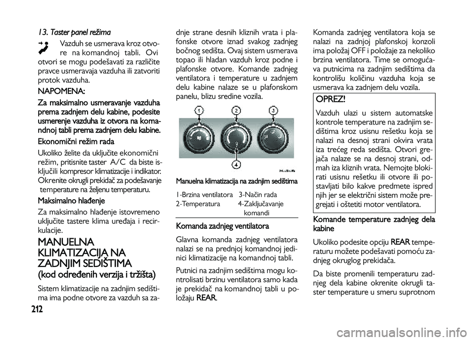 Lancia Voyager 2013  Knjižica za upotrebu i održavanje (in Serbian) 212
13. Taster panel režima
Vazduh se usmerava kroz otvo-
re na �L�P�N�B�O�E�O�P�K tabli. Ovi 
otvori se mogu podešavati za različite
pravce usmeravaja vazduha ili zatvoriti
protok vazduha. 
NAPOME