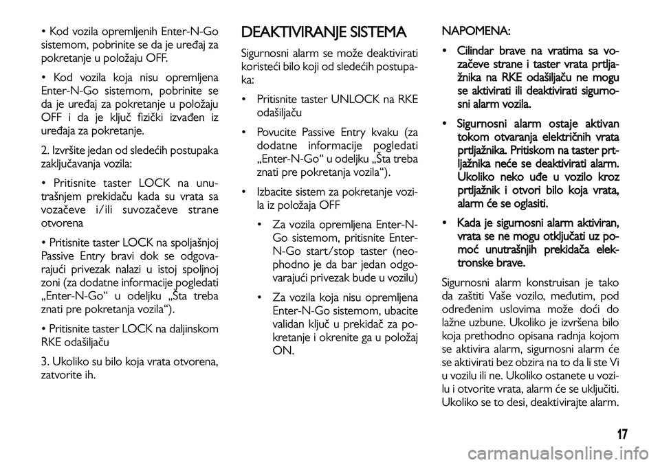 Lancia Voyager 2013  Knjižica za upotrebu i održavanje (in Serbian) 17
• Kod vozila opremljenih Enter-N-Go
sistemom, pobrinite se da je uređaj za
pokretanje u položaju OFF.
• Kod vozila koja nisu opremljena
Enter-N-Go sistemom, pobrinite se
da je uređaj za pokr