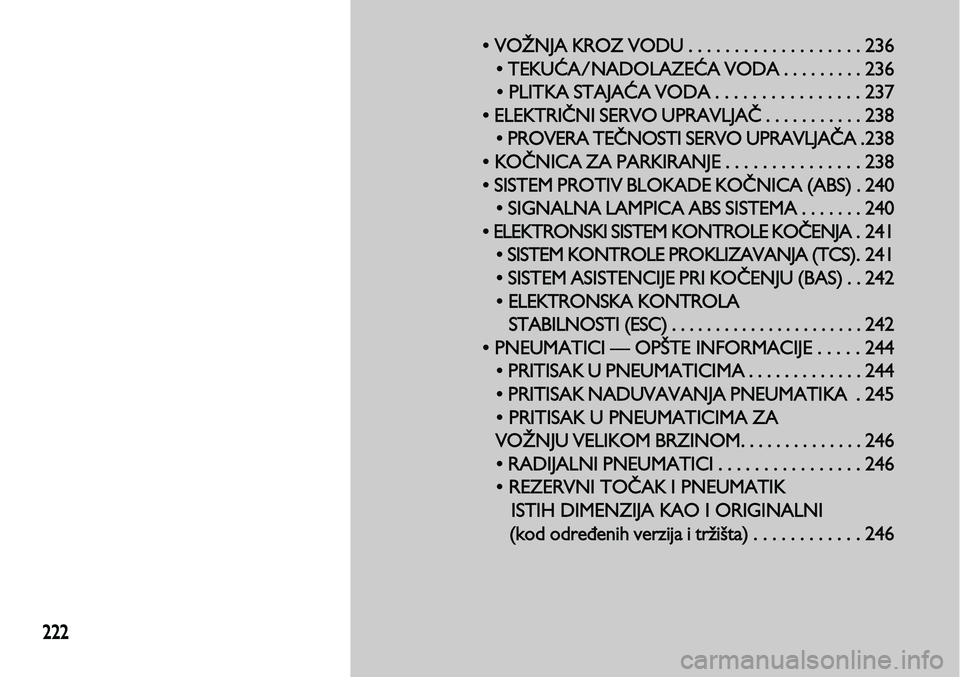 Lancia Voyager 2013  Knjižica za upotrebu i održavanje (in Serbian) 222
• VOŽNJA KROZ VODU . . . . . . . . . . . . . . . . . . . 236
• TEKUĆA/NADOLAZEĆA VODA . . . . . . . . 
. 236
• PLITKA STAJAĆA VODA . . . . . . . . . . . . . . . . 237
• ELEKTRIČNI SER