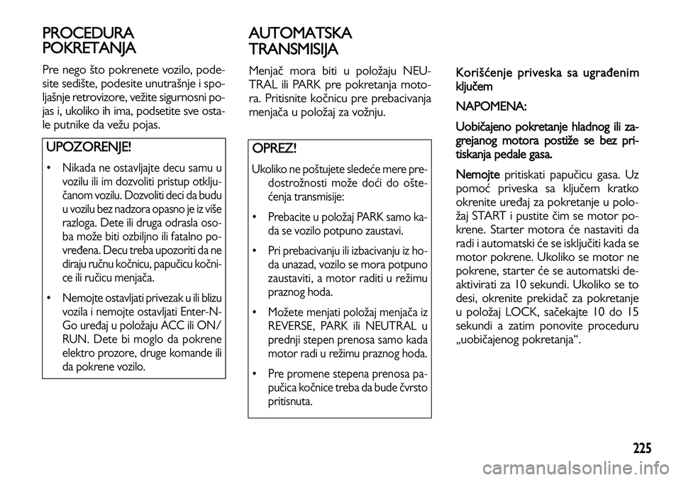 Lancia Voyager 2013 Knjižica za upotrebu i održavanje (in Serbian) 225
PROCEDURA
POKRETANJA
Pre nego što pokrenete vozilo, pode-
site sedište, podesite unutrašnje i spo-
ljašnje retrovizore, vežite sigurnosni po-
jas i, ukoliko ih ima, podsetite sve osta-
le put Lancia Voyager 2013 Knjižica za upotrebu i održavanje (in Serbian) 225
PROCEDURA
POKRETANJA
Pre nego što pokrenete vozilo, pode-
site sedište, podesite unutrašnje i spo-
ljašnje retrovizore, vežite sigurnosni po-
jas i, ukoliko ih ima, podsetite sve osta-
le put
