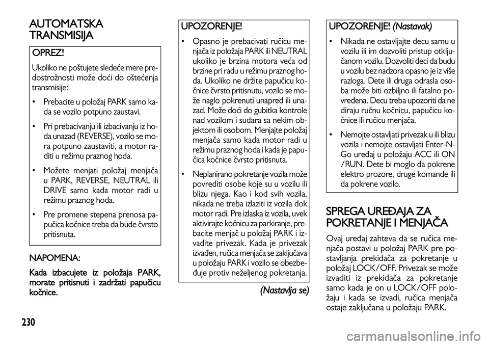 Lancia Voyager 2013 Knjižica za upotrebu i održavanje (in Serbian) 230
AUTOMATSKA
TRANSMISIJA
NAPOMENA:
Kada izbacujete iz položaja PARK,
morate pritisnuti i zadržati papučicu
kočnice.
(Nastavlja se)
SPREGA UREĐAJA ZA
POKRETANJE I MENJAČA
Ovaj uređaj zahteva Lancia Voyager 2013 Knjižica za upotrebu i održavanje (in Serbian) 230
AUTOMATSKA
TRANSMISIJA
NAPOMENA:
Kada izbacujete iz položaja PARK,
morate pritisnuti i zadržati papučicu
kočnice.
(Nastavlja se)
SPREGA UREĐAJA ZA
POKRETANJE I MENJAČA
Ovaj uređaj zahteva