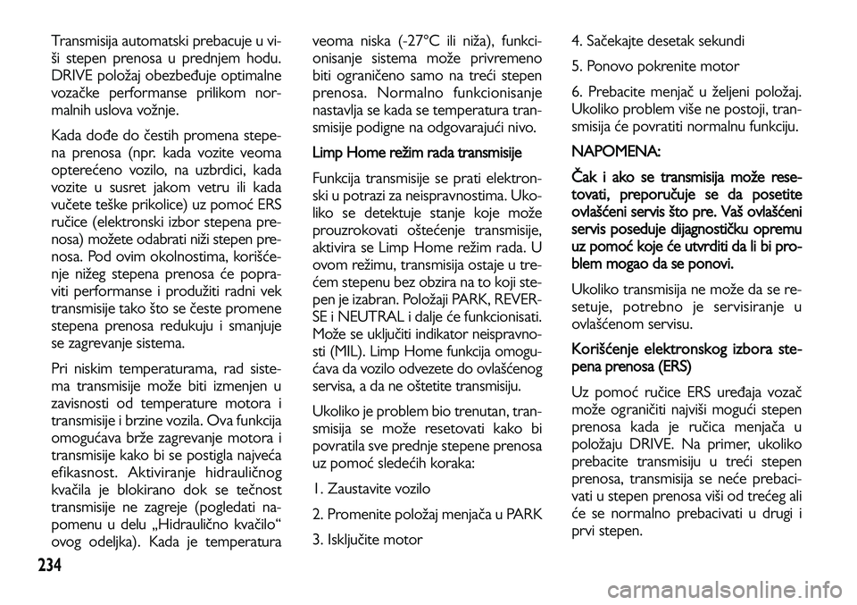 Lancia Voyager 2013 Knjižica za upotrebu i održavanje (in Serbian) 234
Transmisija automatski prebacuje u vi-
ši stepen prenosa u prednjem hodu.
DRIVE položaj obezbeđuje optimalne
vozačke performanse prilikom nor-
malnih uslova vožnje.
Kada dođe do čestih pro Lancia Voyager 2013 Knjižica za upotrebu i održavanje (in Serbian) 234
Transmisija automatski prebacuje u vi-
ši stepen prenosa u prednjem hodu.
DRIVE položaj obezbeđuje optimalne
vozačke performanse prilikom nor-
malnih uslova vožnje.
Kada dođe do čestih pro