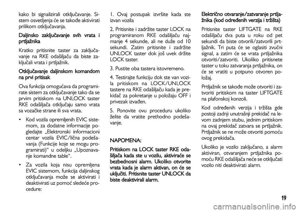 Lancia Voyager 2014 Knjižica za upotrebu i održavanje (in Serbian) 19
kako bi signalizirali otključavanje. Si-
stem osvetljenja će se takođe aktivirati
prilikom otključavanja.
Daljinsko zaključavanje svih vrata i
prtljažnika
Kratko pritisnite taster za zaklju Lancia Voyager 2014 Knjižica za upotrebu i održavanje (in Serbian) 19
kako bi signalizirali otključavanje. Si-
stem osvetljenja će se takođe aktivirati
prilikom otključavanja.
Daljinsko zaključavanje svih vrata i
prtljažnika
Kratko pritisnite taster za zaklju