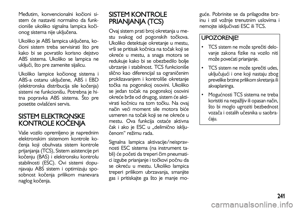 Lancia Voyager 2013 Knjižica za upotrebu i održavanje (in Serbian) 241
Međutim, konvencionalni kočioni si-
stem će nastaviti normalno da funk-
cioniše ukoliko signalna lampica koči-
onog sistema nije uključena.
Ukoliko je ABS lampica uključena, ko-
čioni sis Lancia Voyager 2013 Knjižica za upotrebu i održavanje (in Serbian) 241
Međutim, konvencionalni kočioni si-
stem će nastaviti normalno da funk-
cioniše ukoliko signalna lampica koči-
onog sistema nije uključena.
Ukoliko je ABS lampica uključena, ko-
čioni sis