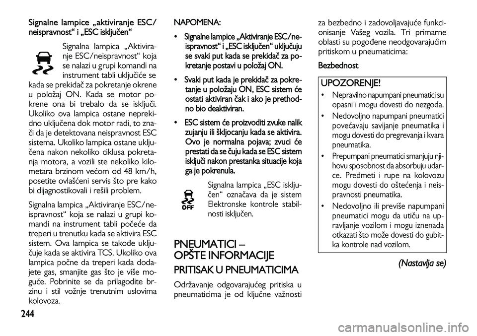 Lancia Voyager 2013 Knjižica za upotrebu i održavanje (in Serbian) 244
Signalne lampice „aktiviranje ESC/
neispravnost“ i „ESCisključen“
Signalna lampica „Aktivira-
nje ESC/neispravnost“ koja
se nalazi u grupi komandi na
instrument tabli uključiće se
Lancia Voyager 2013 Knjižica za upotrebu i održavanje (in Serbian) 244
Signalne lampice „aktiviranje ESC/
neispravnost“ i „ESCisključen“
Signalna lampica „Aktivira-
nje ESC/neispravnost“ koja
se nalazi u grupi komandi na
instrument tabli uključiće se
