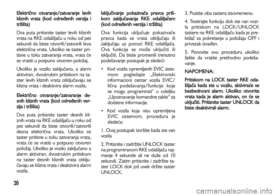 Lancia Voyager 2014 Knjižica za upotrebu i održavanje (in Serbian) 20
Električno otvaranje/zatvaranje levih
kliznih vrata (kod određenih verzija i
tržišta)
Dva puta pritisnite taster levih kliznih
vrata na RKE odašiljaču u roku od pet
sekundi da biste otvorili/ Lancia Voyager 2014 Knjižica za upotrebu i održavanje (in Serbian) 20
Električno otvaranje/zatvaranje levih
kliznih vrata (kod određenih verzija i
tržišta)
Dva puta pritisnite taster levih kliznih
vrata na RKE odašiljaču u roku od pet
sekundi da biste otvorili/