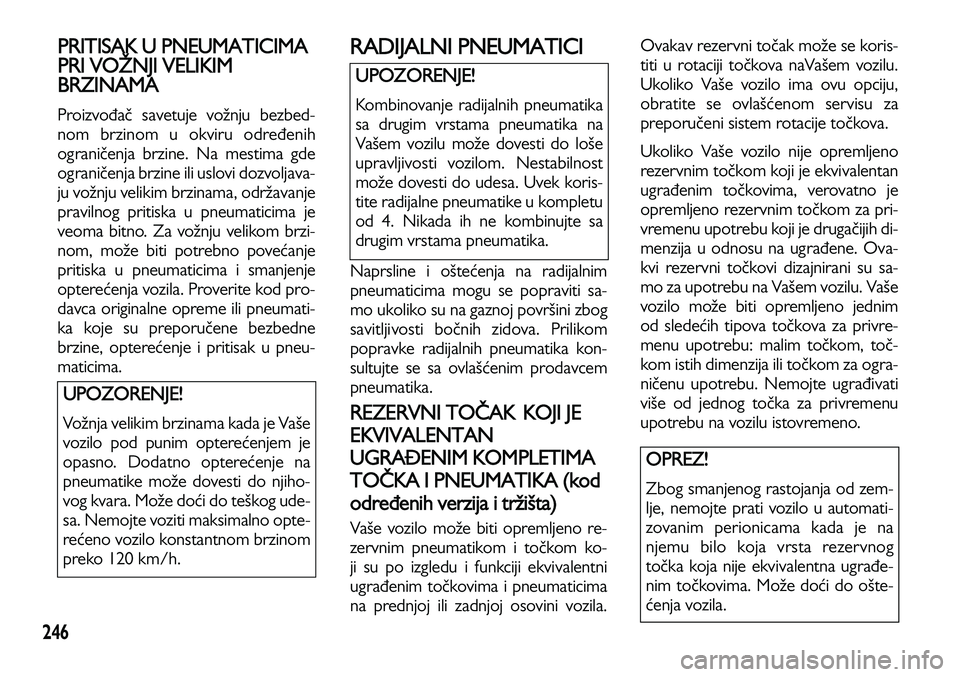 Lancia Voyager 2013 Knjižica za upotrebu i održavanje (in Serbian) 246
PRITISAK U PNEUMATICIMA
PRI VOŽNJI VELIKIM
BRZINAMA
Proizvođač savetuje vožnju bezbed-
nom brzinom u okviru određenih
ograničenja brzine. Na mestima gde
ograničenja brzine ili uslovi dozvol Lancia Voyager 2013 Knjižica za upotrebu i održavanje (in Serbian) 246
PRITISAK U PNEUMATICIMA
PRI VOŽNJI VELIKIM
BRZINAMA
Proizvođač savetuje vožnju bezbed-
nom brzinom u okviru određenih
ograničenja brzine. Na mestima gde
ograničenja brzine ili uslovi dozvol