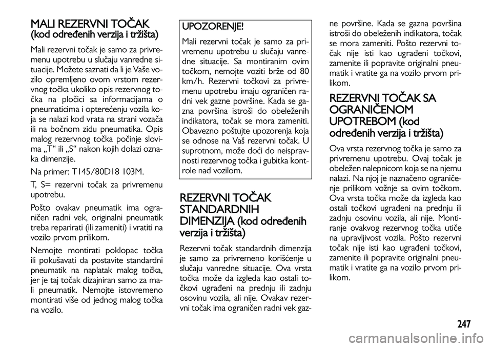 Lancia Voyager 2013 Knjižica za upotrebu i održavanje (in Serbian) 247
MALI REZERVNI TOČAK
(kod određenih verzija i tržišta)
Mali rezervni točak je samo za privre-
menu upotrebu u slučaju vanredne si-
tuacije. Možete saznati da li je Vaše vo-
zilo opremljeno Lancia Voyager 2013 Knjižica za upotrebu i održavanje (in Serbian) 247
MALI REZERVNI TOČAK
(kod određenih verzija i tržišta)
Mali rezervni točak je samo za privre-
menu upotrebu u slučaju vanredne si-
tuacije. Možete saznati da li je Vaše vo-
zilo opremljeno