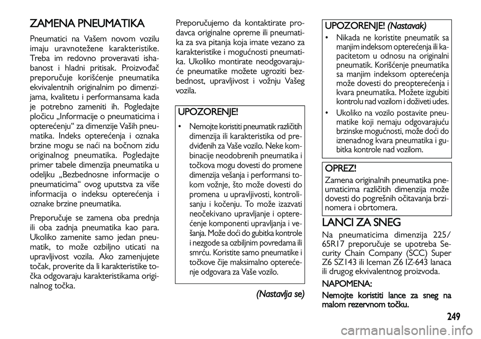 Lancia Voyager 2013 Knjižica za upotrebu i održavanje (in Serbian) 249
ZAMENA PNEUMATIKA
Pneumatici na Vašem novom vozilu
imaju uravnotežene karakteristike.
Treba im redovno proveravati isha-
banost i hladni pritisak. Proizvođač
preporučuje korišćenje pneumati Lancia Voyager 2013 Knjižica za upotrebu i održavanje (in Serbian) 249
ZAMENA PNEUMATIKA
Pneumatici na Vašem novom vozilu
imaju uravnotežene karakteristike.
Treba im redovno proveravati isha-
banost i hladni pritisak. Proizvođač
preporučuje korišćenje pneumati