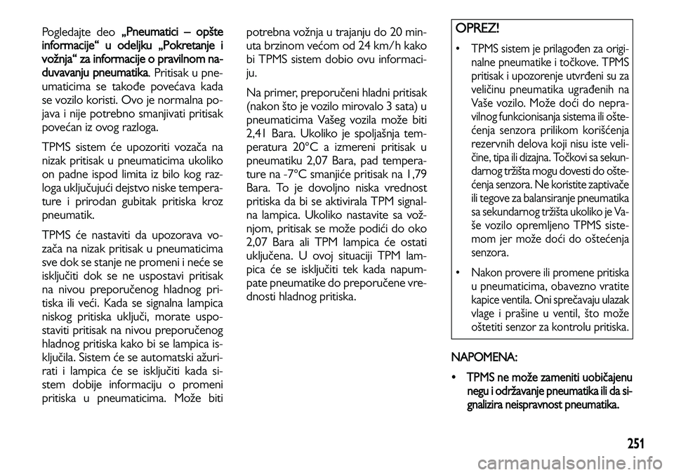 Lancia Voyager 2013 Knjižica za upotrebu i održavanje (in Serbian) 251
Pogledajte deo „Pneumatici – opšte
informacije“ u odeljku „Pokretanje i
vožnja“ za informacije o pravilnom na-
duvavanj
u pneumatika. Pritisak u pne-
umaticima se takođe povećava kad Lancia Voyager 2013 Knjižica za upotrebu i održavanje (in Serbian) 251
Pogledajte deo „Pneumatici – opšte
informacije“ u odeljku „Pokretanje i
vožnja“ za informacije o pravilnom na-
duvavanj
u pneumatika. Pritisak u pne-
umaticima se takođe povećava kad