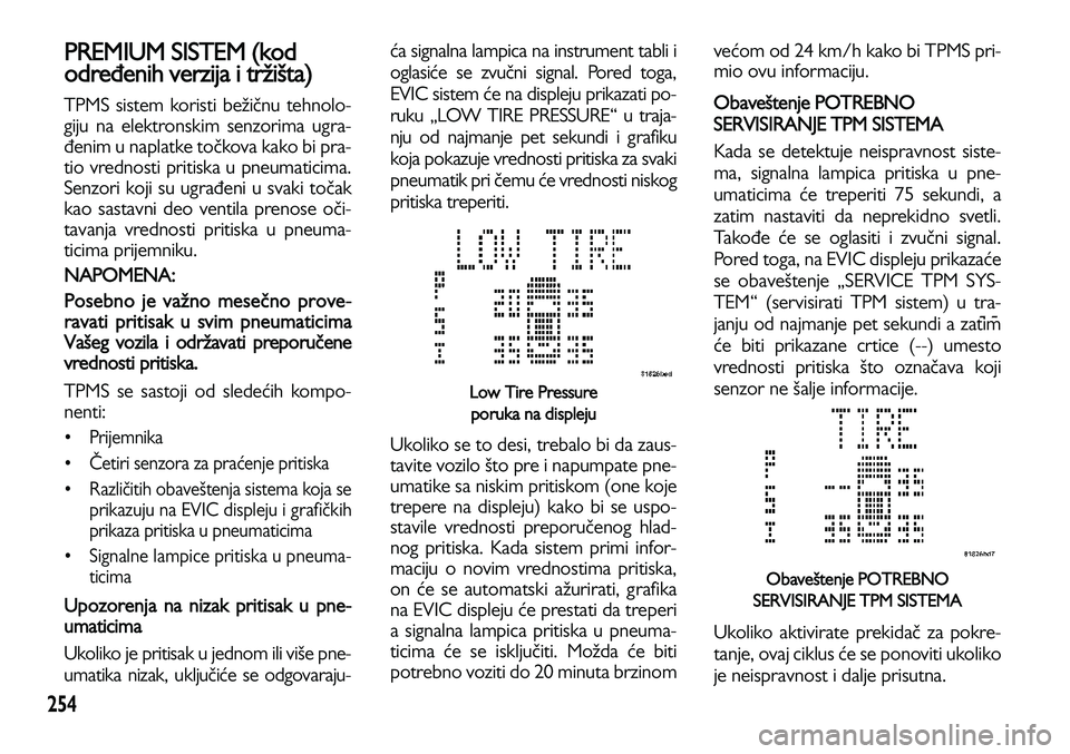 Lancia Voyager 2013  Knjižica za upotrebu i održavanje (in Serbian) --
254
PREMIUM SISTEM (kod
određenih verzija i tržišta)
TPMS sistem koristi bežičnu tehnolo-
giju na elektronskim senzorima ugra-
đenim u naplatke točkova kako bi pra-
tio vrednosti pritiska u 