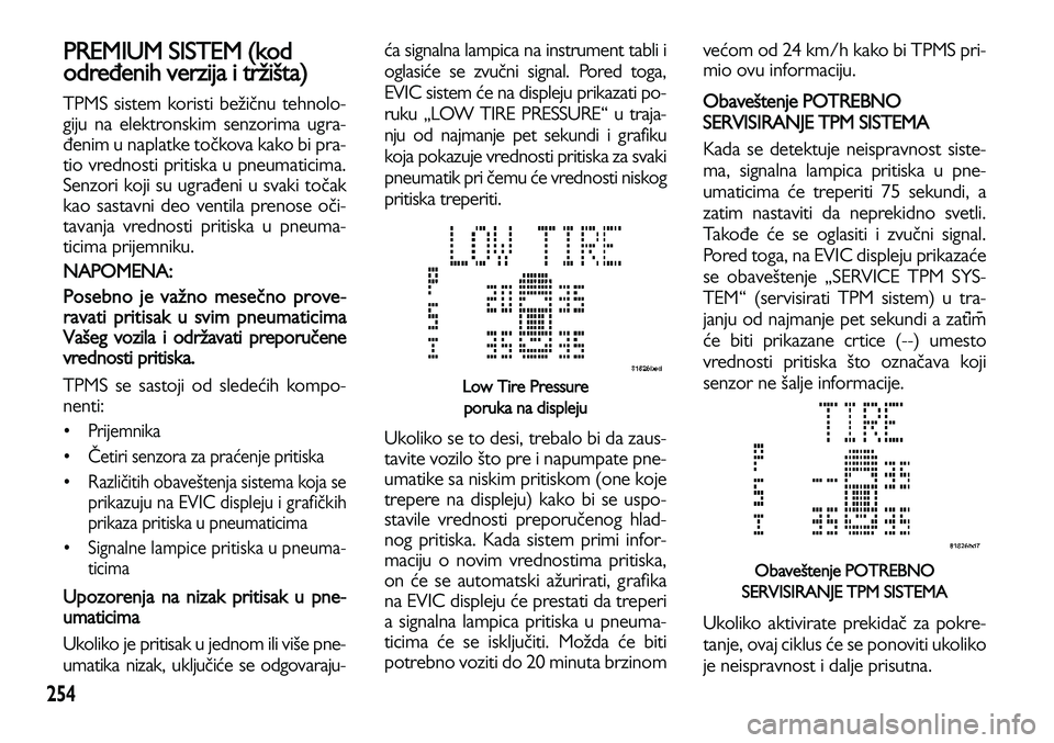 Lancia Voyager 2013 Knjižica za upotrebu i održavanje (in Serbian) --
254
PREMIUM SISTEM (kod
određenih verzija i tržišta)
TPMS sistem koristi bežičnu tehnolo-
giju na elektronskim senzorima ugra-
đenim u naplatke točkova kako bi pra-
tio vrednosti pritiska u Lancia Voyager 2013 Knjižica za upotrebu i održavanje (in Serbian) --
254
PREMIUM SISTEM (kod
određenih verzija i tržišta)
TPMS sistem koristi bežičnu tehnolo-
giju na elektronskim senzorima ugra-
đenim u naplatke točkova kako bi pra-
tio vrednosti pritiska u