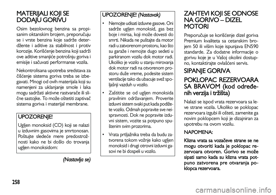 Lancia Voyager 2013 Knjižica za upotrebu i održavanje (in Serbian) 258
MATERIJALI KOJI SE
DODAJU GORIVU
Osim bezolovnog benzina sa propi-
sanim oktanskim brojem, preporučuju
se i vrste benzina koje sadrže deter-
džente i aditive za stabilnost i protiv
korozije. Ko Lancia Voyager 2013 Knjižica za upotrebu i održavanje (in Serbian) 258
MATERIJALI KOJI SE
DODAJU GORIVU
Osim bezolovnog benzina sa propi-
sanim oktanskim brojem, preporučuju
se i vrste benzina koje sadrže deter-
džente i aditive za stabilnost i protiv
korozije. Ko