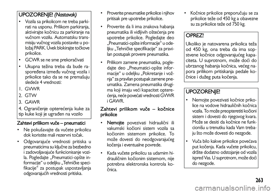 Lancia Voyager 2013 Knjižica za upotrebu i održavanje (in Serbian) 263
Zahtevi prilikom vuče – pneumatici
• Ne pokušavajte da vučete prikolicu
dok koristite mali rezervni točak.
• Odgovarajuće vrednosti pritiska u
pneumaticima su ključne za bezbedno
i za Lancia Voyager 2013 Knjižica za upotrebu i održavanje (in Serbian) 263
Zahtevi prilikom vuče – pneumatici
• Ne pokušavajte da vučete prikolicu
dok koristite mali rezervni točak.
• Odgovarajuće vrednosti pritiska u
pneumaticima su ključne za bezbedno
i za