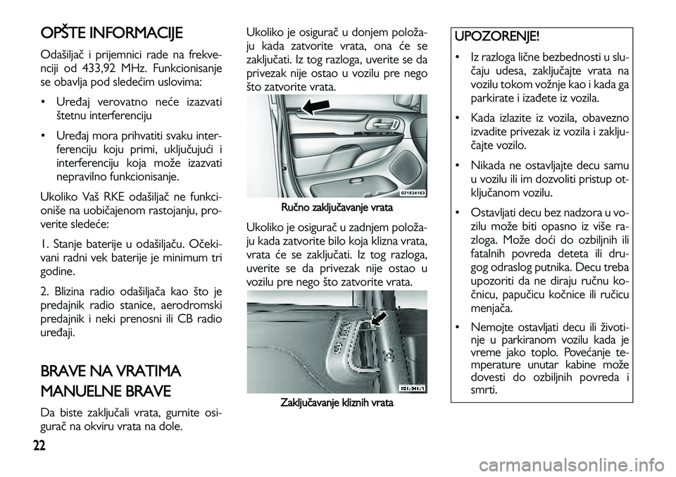 Lancia Voyager 2014 Knjižica za upotrebu i održavanje (in Serbian) 22
OPŠTE INFORMACIJE
Odašiljač i prijemnici rade na frekve-
nciji od 433,92 MHz. Funkcionisanje
se obavlja pod sledećim uslovima:
• Uređaj verovatno neće izazvati
štetnu interferenciju
• U Lancia Voyager 2014 Knjižica za upotrebu i održavanje (in Serbian) 22
OPŠTE INFORMACIJE
Odašiljač i prijemnici rade na frekve-
nciji od 433,92 MHz. Funkcionisanje
se obavlja pod sledećim uslovima:
• Uređaj verovatno neće izazvati
štetnu interferenciju
• U