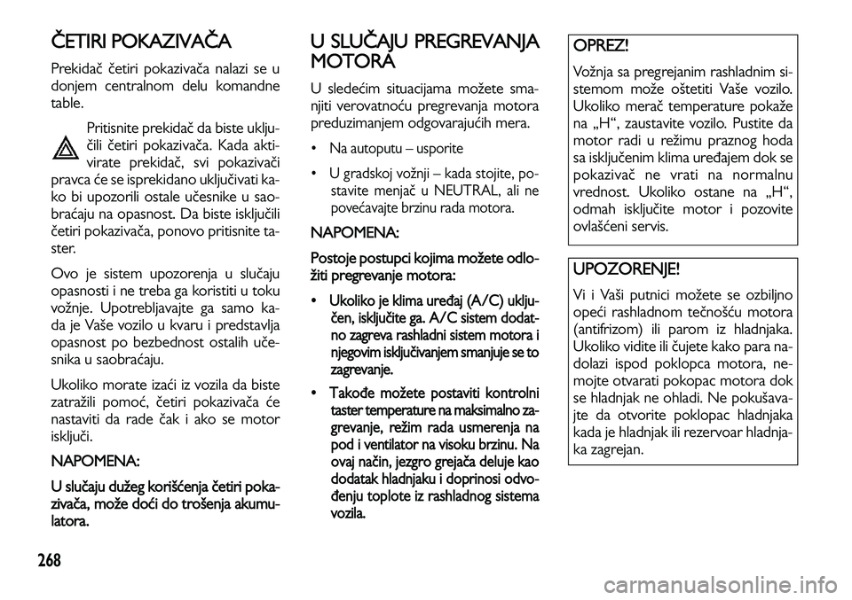 Lancia Voyager 2013 Knjižica za upotrebu i održavanje (in Serbian) 268
ČETIRI POKAZIVAČA
Prekidač četiri pokazivača nalazi se u
donjem centralnom delu komandne
table.
Pritisnite prekidač da biste uklju-
čili četiri pokazivača. Kada akti-
virate prekidač, s Lancia Voyager 2013 Knjižica za upotrebu i održavanje (in Serbian) 268
ČETIRI POKAZIVAČA
Prekidač četiri pokazivača nalazi se u
donjem centralnom delu komandne
table.
Pritisnite prekidač da biste uklju-
čili četiri pokazivača. Kada akti-
virate prekidač, s