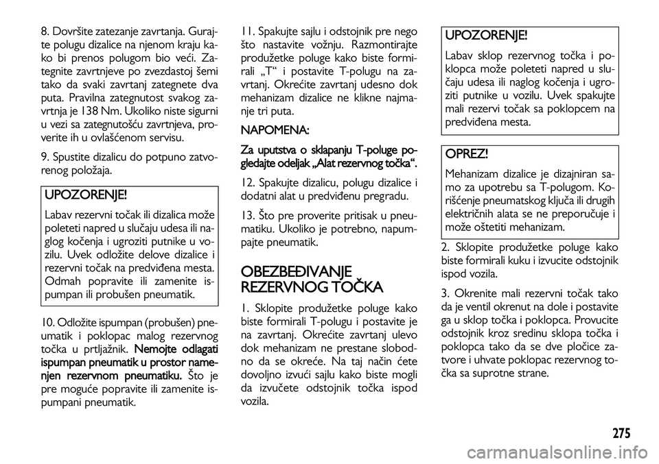 Lancia Voyager 2013 Knjižica za upotrebu i održavanje (in Serbian) 275
8. Dovršite zatezanje zavrtanja. Guraj-
te polugu dizalice na njenom kraju ka-
ko bi prenos polugom bio veći. Za-
tegnite zavrtnjeve po zvezdastoj šemi
tako da svaki zavrtanj zategnete dva
puta Lancia Voyager 2013 Knjižica za upotrebu i održavanje (in Serbian) 275
8. Dovršite zatezanje zavrtanja. Guraj-
te polugu dizalice na njenom kraju ka-
ko bi prenos polugom bio veći. Za-
tegnite zavrtnjeve po zvezdastoj šemi
tako da svaki zavrtanj zategnete dva
puta
