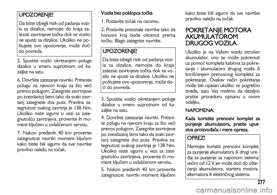 Lancia Voyager 2013 Knjižica za upotrebu i održavanje (in Serbian) 277
5. Spustite vozilo okretanjem poluge
dizalice u smeru suprotnom od ka-
zaljke na satu.
6. Dovršite zatezanje navrtki. Pritisnite
polugu na njenom kraju za što veći
prenos polugom. Zategnite za Lancia Voyager 2013 Knjižica za upotrebu i održavanje (in Serbian) 277
5. Spustite vozilo okretanjem poluge
dizalice u smeru suprotnom od ka-
zaljke na satu.
6. Dovršite zatezanje navrtki. Pritisnite
polugu na njenom kraju za što veći
prenos polugom. Zategnite za