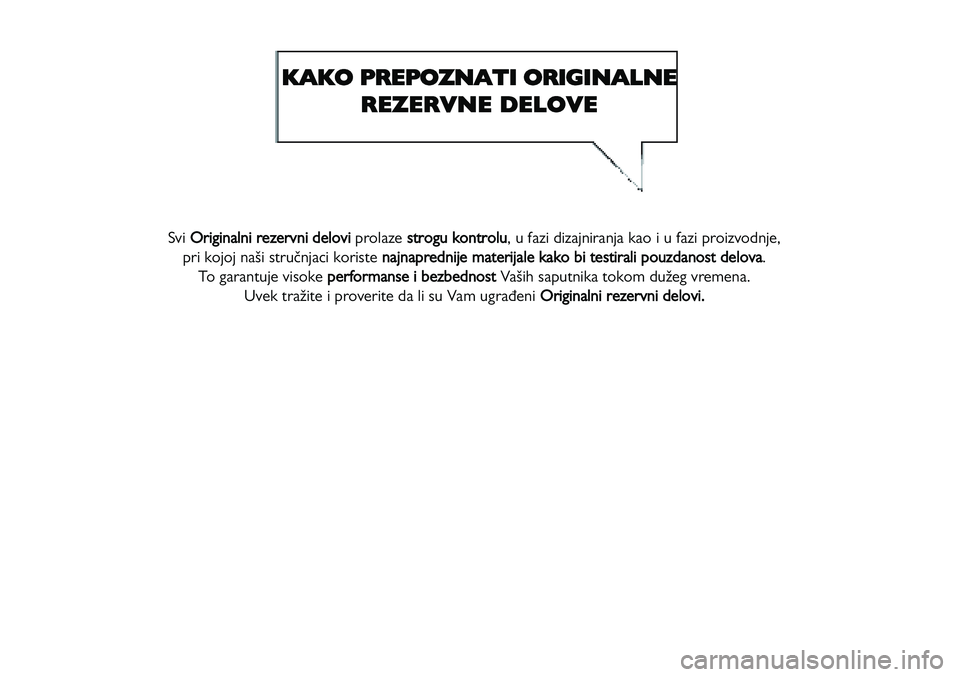 Lancia Voyager 2014 Knjižica za upotrebu i održavanje (in Serbian) Svi Originalni rezervni delovi prolaze strogu kontrolu, u fazi dizajniranja kao i u fazi proizvodnje,
pri kojoj naši stručnjaci koriste
najnaprednijematerijale kako bi testirali pouzdanost delova. Lancia Voyager 2014 Knjižica za upotrebu i održavanje (in Serbian) Svi Originalni rezervni delovi prolaze strogu kontrolu, u fazi dizajniranja kao i u fazi proizvodnje,
pri kojoj naši stručnjaci koriste
najnaprednijematerijale kako bi testirali pouzdanost delova.