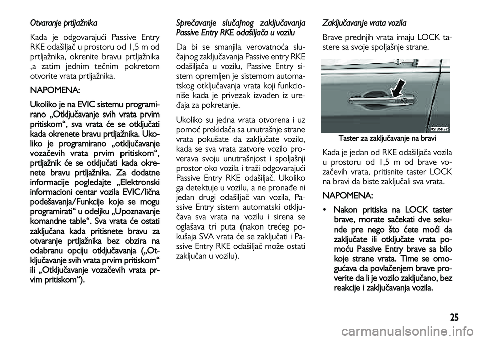 Lancia Voyager 2014 Knjižica za upotrebu i održavanje (in Serbian) 25
Otvaranje prtljažnika
Kada je odgovarajući Passive Entry
RKE odašiljač u prostoru od 1,5 m od
prtljažnika, okrenite bravu prtljažnika
,a zatim jednim tečnim pokretom
otvorite vrata prtljažn Lancia Voyager 2014 Knjižica za upotrebu i održavanje (in Serbian) 25
Otvaranje prtljažnika
Kada je odgovarajući Passive Entry
RKE odašiljač u prostoru od 1,5 m od
prtljažnika, okrenite bravu prtljažnika
,a zatim jednim tečnim pokretom
otvorite vrata prtljažn