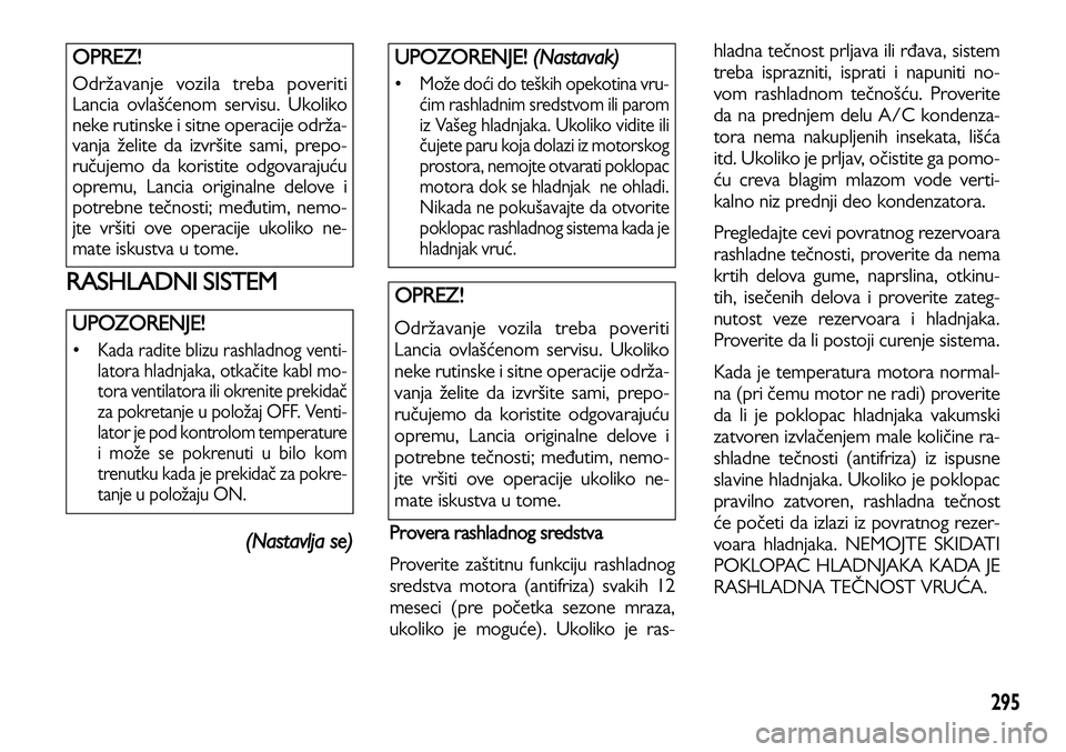 Lancia Voyager 2013 Knjižica za upotrebu i održavanje (in Serbian) 295
RASHLADNI SISTEM
(Nastavlja se)Provera rashladnog sredstva
Proverite zaštitnu funkciju rashladnog
sredstva motora (antifriza) svakih 12
meseci (pre početka sezone mraza,
ukoliko je moguće). Uko Lancia Voyager 2013 Knjižica za upotrebu i održavanje (in Serbian) 295
RASHLADNI SISTEM
(Nastavlja se)Provera rashladnog sredstva
Proverite zaštitnu funkciju rashladnog
sredstva motora (antifriza) svakih 12
meseci (pre početka sezone mraza,
ukoliko je moguće). Uko