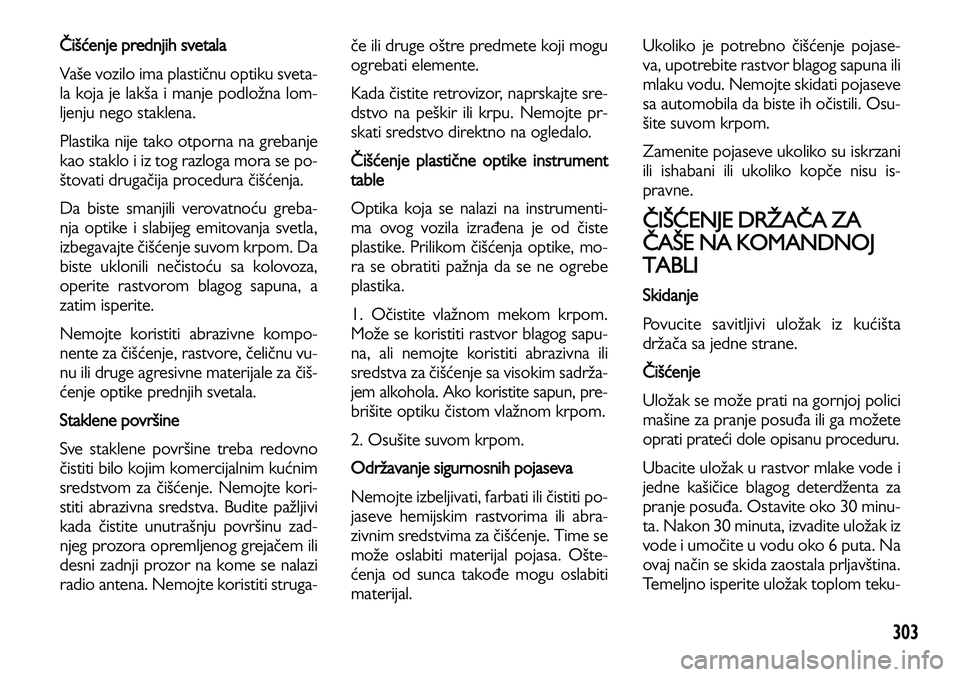 Lancia Voyager 2013 Knjižica za upotrebu i održavanje (in Serbian) 303
Čišćenje prednjih svetala
Vaše vozilo ima plastičnu optiku sveta-
la koja je lakša i manje podložna lom-
ljenju nego staklena.
Plastika nije tako otporna na grebanje
kao staklo i iz tog ra Lancia Voyager 2013 Knjižica za upotrebu i održavanje (in Serbian) 303
Čišćenje prednjih svetala
Vaše vozilo ima plastičnu optiku sveta-
la koja je lakša i manje podložna lom-
ljenju nego staklena.
Plastika nije tako otporna na grebanje
kao staklo i iz tog ra