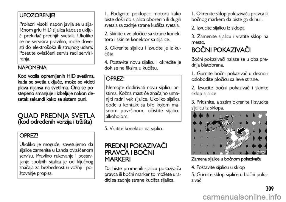 Lancia Voyager 2013 Knjižica za upotrebu i održavanje (in Serbian) 309
NAPOMENA:
Kod vozila opremljenih HID svetlima,
kada se svetla uključe, može se videti
plava nijansa na
svetlima. Ona se po-
stepeno smanjuje i izbeljuje nakon de-
setak sekundi kako se sistem Lancia Voyager 2013 Knjižica za upotrebu i održavanje (in Serbian) 309
NAPOMENA:
Kod vozila opremljenih HID svetlima,
kada se svetla uključe, može se videti
plava nijansa na
svetlima. Ona se po-
stepeno smanjuje i izbeljuje nakon de-
setak sekundi kako se sistem