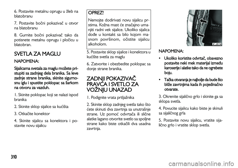 Lancia Voyager 2013 Knjižica za upotrebu i održavanje (in Serbian) 310
6. Postavite metalnu oprugu u žleb na
blatobranu
7. Postavite bočni pokazivač u otvor
na blatobranu
8. Gurnite bočni pokazivač tako da
potisnete metalnu oprugu i pločicu u
blatobran.
SVETLA Lancia Voyager 2013 Knjižica za upotrebu i održavanje (in Serbian) 310
6. Postavite metalnu oprugu u žleb na
blatobranu
7. Postavite bočni pokazivač u otvor
na blatobranu
8. Gurnite bočni pokazivač tako da
potisnete metalnu oprugu i pločicu u
blatobran.
SVETLA