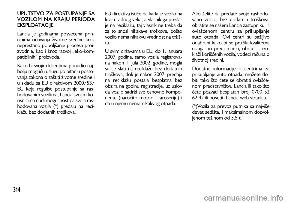 Lancia Voyager 2013 Knjižica za upotrebu i održavanje (in Serbian) 314
UPUTSTVO ZA POSTUPANJE SA
VOZILOM NA KRAJU PERIODA
EKSPLOATACIJE
Lancia je godinama posvećena prin-
cipima očuvanja životne sredine kroz
neprestano poboljšanje procesa proi-
zvodnje, kao i kro Lancia Voyager 2013 Knjižica za upotrebu i održavanje (in Serbian) 314
UPUTSTVO ZA POSTUPANJE SA
VOZILOM NA KRAJU PERIODA
EKSPLOATACIJE
Lancia je godinama posvećena prin-
cipima očuvanja životne sredine kroz
neprestano poboljšanje procesa proi-
zvodnje, kao i kro
