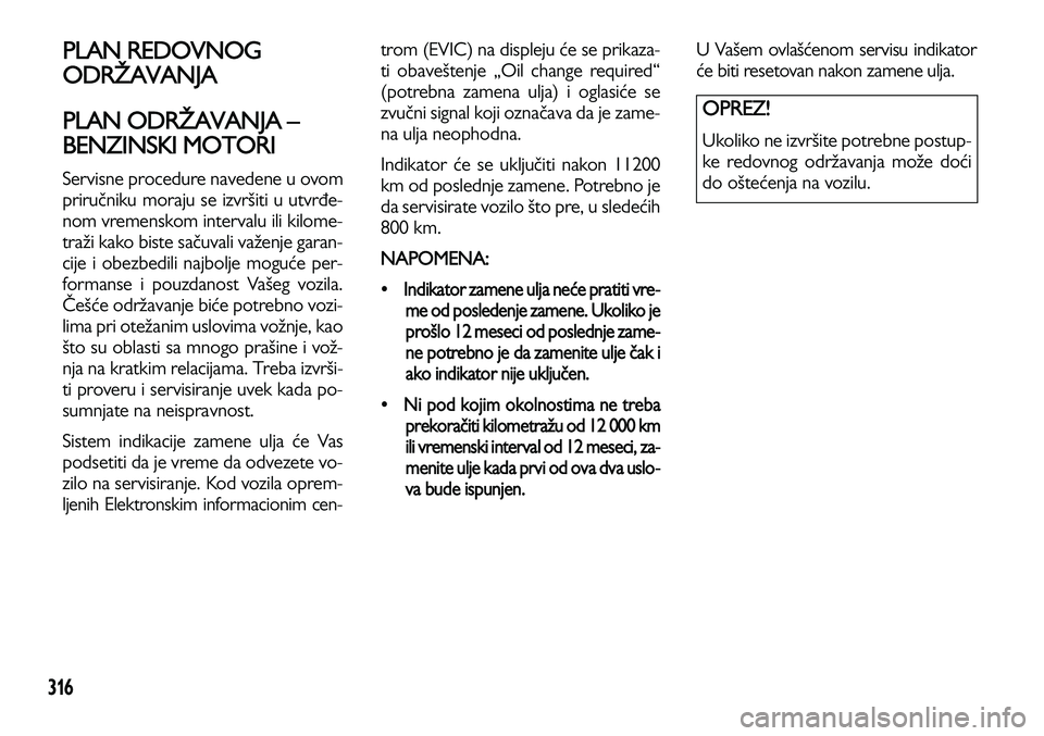 Lancia Voyager 2013 Knjižica za upotrebu i održavanje (in Serbian) 316
PLAN REDOVNOG
ODRŽAVANJA
PLAN ODRŽAVANJA –
BENZINSKI MOTORI
Servisne procedure navedene u ovom
priručniku moraju se izvršiti u utvrđe-
nom vremenskom intervalu ili kilome-
traži kako biste Lancia Voyager 2013 Knjižica za upotrebu i održavanje (in Serbian) 316
PLAN REDOVNOG
ODRŽAVANJA
PLAN ODRŽAVANJA –
BENZINSKI MOTORI
Servisne procedure navedene u ovom
priručniku moraju se izvršiti u utvrđe-
nom vremenskom intervalu ili kilome-
traži kako biste