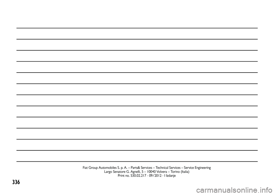 Lancia Voyager 2014  Knjižica za upotrebu i održavanje (in Serbian) 336
Fiat Group Automobiles S. p. A. – Parts& Services – Technical Services – Service Engineering 
Largo Senatore G. Agnelli, 5 – 10040 Volvera – Torino (Italia) 
Print no. 530.02.217 - 09/20