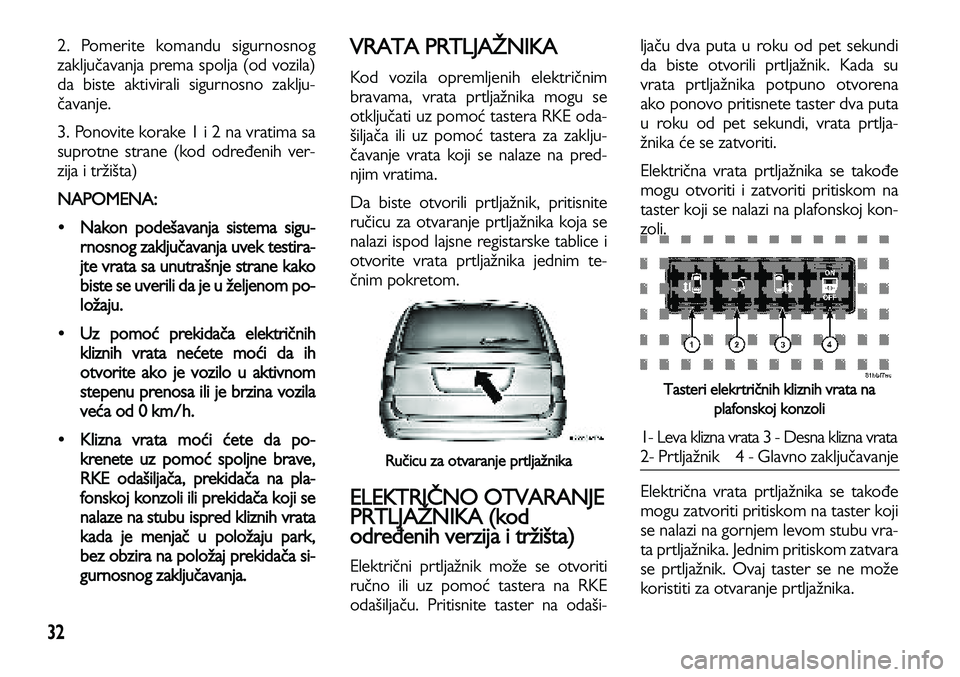 Lancia Voyager 2014 Knjižica za upotrebu i održavanje (in Serbian) 32
2. Pomerite komandu sigurnosnog
zaključavanja prema spolja (od vozila)
da biste aktivirali sigurnosno zaklju-
čavanje.
3. Ponovite korake 1 i 2 na vratima sa
suprotne strane (kod određenih ver- Lancia Voyager 2014 Knjižica za upotrebu i održavanje (in Serbian) 32
2. Pomerite komandu sigurnosnog
zaključavanja prema spolja (od vozila)
da biste aktivirali sigurnosno zaklju-
čavanje.
3. Ponovite korake 1 i 2 na vratima sa
suprotne strane (kod određenih ver-