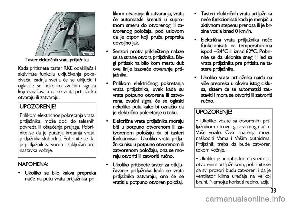 Lancia Voyager 2014 Knjižica za upotrebu i održavanje (in Serbian) 33
Taster električnih vrata prtljažnika
Kada pritisnete taster RKE odašiljača i
aktivirate funkciju uključivanja poka-
zivača, zadnja svetla će se uključiti i
oglasiće se nekoliko zvučnih si Lancia Voyager 2014 Knjižica za upotrebu i održavanje (in Serbian) 33
Taster električnih vrata prtljažnika
Kada pritisnete taster RKE odašiljača i
aktivirate funkciju uključivanja poka-
zivača, zadnja svetla će se uključiti i
oglasiće se nekoliko zvučnih si