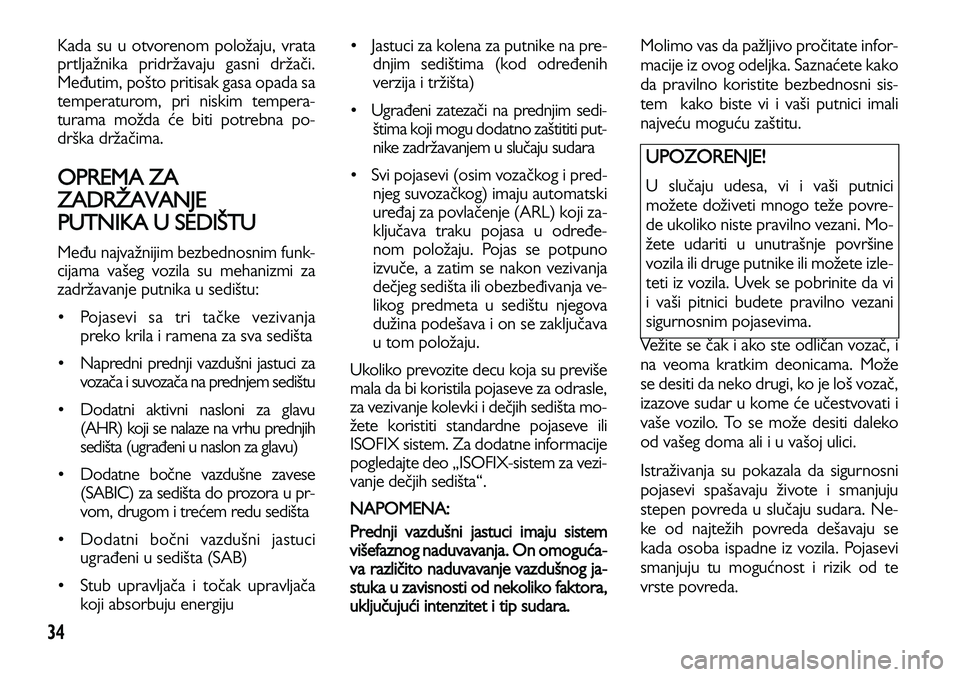 Lancia Voyager 2014 Knjižica za upotrebu i održavanje (in Serbian) 34
Kada su u otvorenom položaju, vrata
prtljažnika pridržavaju gasni držači.
Međutim, pošto pritisak gasa opada sa
temperaturom, pri niskim tempera-
turama možda će biti potrebna po-
drška d Lancia Voyager 2014 Knjižica za upotrebu i održavanje (in Serbian) 34
Kada su u otvorenom položaju, vrata
prtljažnika pridržavaju gasni držači.
Međutim, pošto pritisak gasa opada sa
temperaturom, pri niskim tempera-
turama možda će biti potrebna po-
drška d