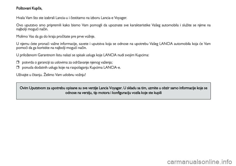 Lancia Voyager 2014  Knjižica za upotrebu i održavanje (in Serbian) Poštovani Kupče, 
Hvala Vam što ste izabrali Lancia-u i čestitamo na izboru Lancia-e Voyager. 
Ovo uputstvo smo pripremili kako bismo Vam pomogli da upoznate sve karakteristike Vašeg automobila i