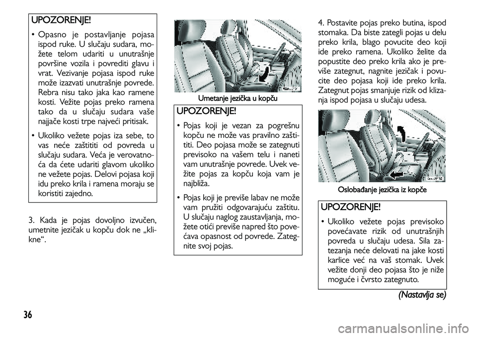 Lancia Voyager 2014 Knjižica za upotrebu i održavanje (in Serbian) 36
3. Kada je pojas dovoljno izvučen,
umetnite jezičak u kopču dok ne „kli-
kne“.
Umetanje jezička u kopču
4. Postavite pojas preko butina, ispod
stomaka. Da biste zategli pojas u delu
preko Lancia Voyager 2014 Knjižica za upotrebu i održavanje (in Serbian) 36
3. Kada je pojas dovoljno izvučen,
umetnite jezičak u kopču dok ne „kli-
kne“.
Umetanje jezička u kopču
4. Postavite pojas preko butina, ispod
stomaka. Da biste zategli pojas u delu
preko