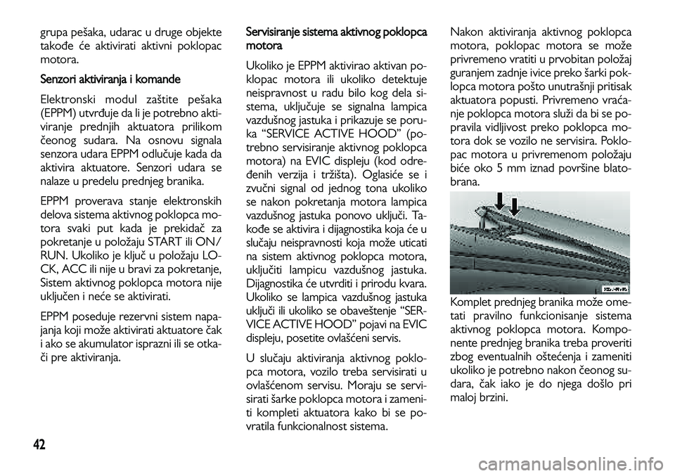 Lancia Voyager 2014 Knjižica za upotrebu i održavanje (in Serbian) 42
grupa pešaka, udarac u druge objekte
takođe će aktivirati aktivni poklopac
motora.
Senzori aktiviranja i komande
Elektronski modul zaštite pešaka
(EPPM) utvrđuje da li je potrebno akti-
vira Lancia Voyager 2014 Knjižica za upotrebu i održavanje (in Serbian) 42
grupa pešaka, udarac u druge objekte
takođe će aktivirati aktivni poklopac
motora.
Senzori aktiviranja i komande
Elektronski modul zaštite pešaka
(EPPM) utvrđuje da li je potrebno akti-
vira