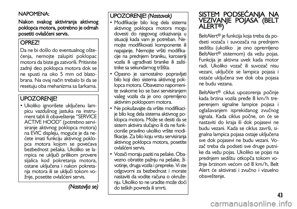 Lancia Voyager 2014 Knjižica za upotrebu i održavanje (in Serbian) 43
NAPOMENA:
Nakon svakog aktiviranja aktivnog
poklopca motora, potrebno je odmah
posetiti ovlašćeni servi
s.
(Nastavlja se)
SISTEM PODSEĆANJA NA
VEZIVANJE POJASA (BELT
ALERT
®)
BeltAlert®je f Lancia Voyager 2014 Knjižica za upotrebu i održavanje (in Serbian) 43
NAPOMENA:
Nakon svakog aktiviranja aktivnog
poklopca motora, potrebno je odmah
posetiti ovlašćeni servi
s.
(Nastavlja se)
SISTEM PODSEĆANJA NA
VEZIVANJE POJASA (BELT
ALERT
®)
BeltAlert®je f