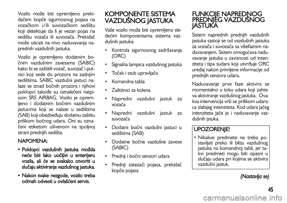 Lancia Voyager 2013 Knjižica za upotrebu i održavanje (in Serbian) 45
Vozilo može biti opremljeno preki-
dačem kopče sigurnosnog pojasa na
vozačkom i/ili suvozačkom sedištu
koji detektuje da li je vezan pojas na
sedištu vozača ili suvozača. Prekidač
može u Lancia Voyager 2013 Knjižica za upotrebu i održavanje (in Serbian) 45
Vozilo može biti opremljeno preki-
dačem kopče sigurnosnog pojasa na
vozačkom i/ili suvozačkom sedištu
koji detektuje da li je vezan pojas na
sedištu vozača ili suvozača. Prekidač
može u