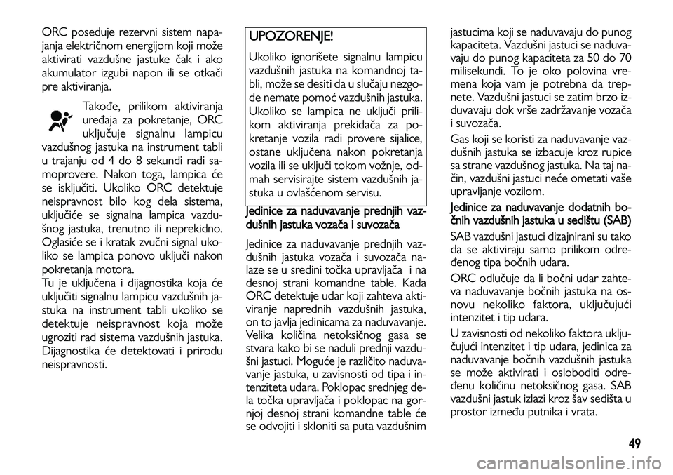 Lancia Voyager 2013 Knjižica za upotrebu i održavanje (in Serbian) 49
ORC poseduje rezervni sistem napa-
janja električnom energijom koji može
aktivirati vazdušne jastuke čak i ako
akumulator izgubi napon ili se otkači
pre aktiviranja.
Takođe, prilikom aktivir Lancia Voyager 2013 Knjižica za upotrebu i održavanje (in Serbian) 49
ORC poseduje rezervni sistem napa-
janja električnom energijom koji može
aktivirati vazdušne jastuke čak i ako
akumulator izgubi napon ili se otkači
pre aktiviranja.
Takođe, prilikom aktivir